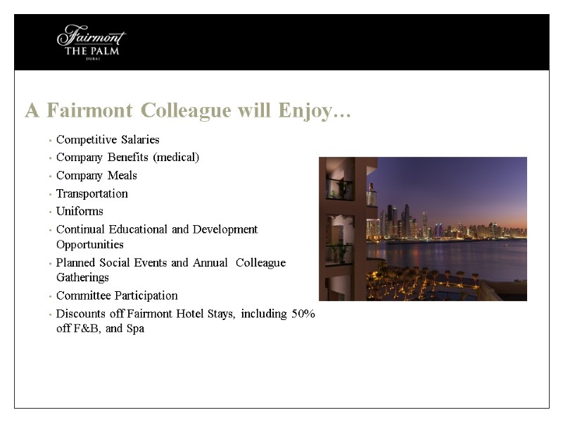 A Fairmont Colleague will Enjoy… Competitive Salaries Company Benefits (medical) Company Meals Transportation 